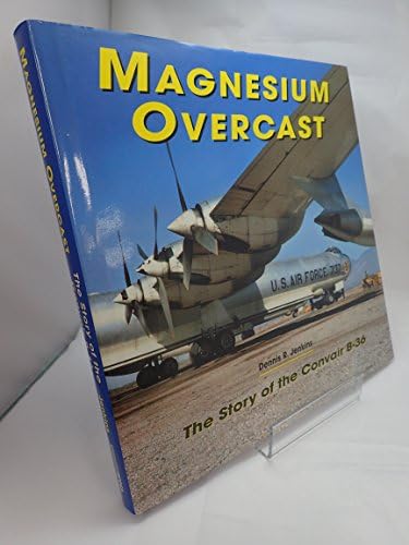 Convair B-36: A Comprehensive History of America's “Big Stick